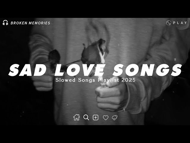 Slowed Sad Songs 2025 | This Playlist For Broken Hearts | Sad Love Songs Will Make You Cry At 3 am