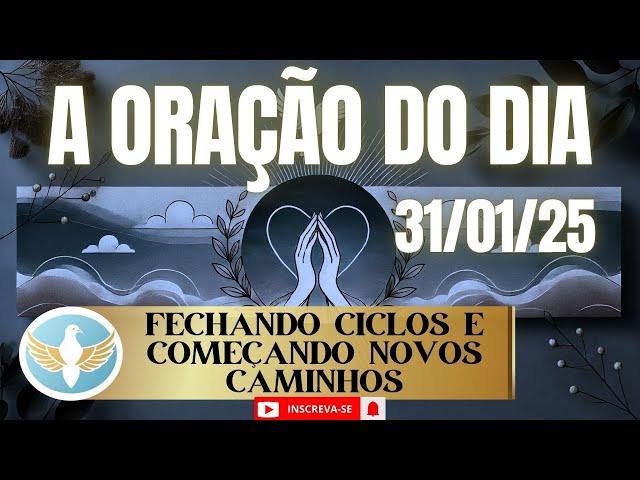 A Oração do dia 31 de Janeiro de 2025 - Fechando Ciclos e Começando Novos Caminhos      #OraçãoDoDia