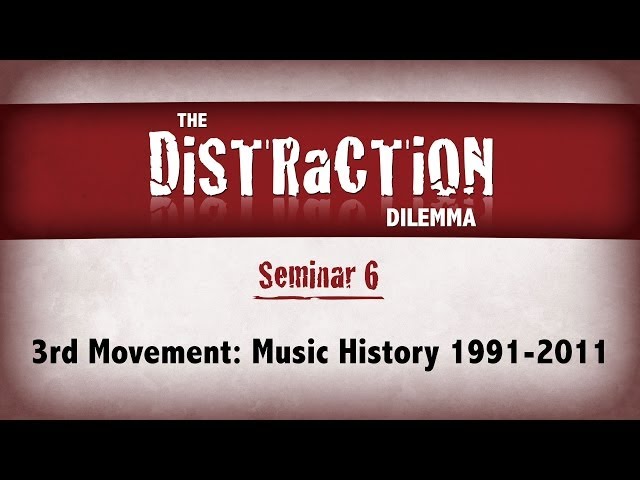 Distraction Dilemma 6 - 3rd Movement: Music History 1991-2011