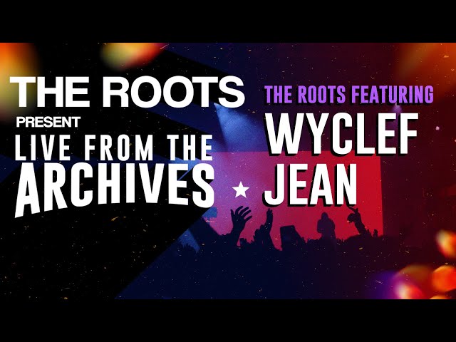 The Roots Present Live from the Archives: The Roots featuring Wyclef Jean