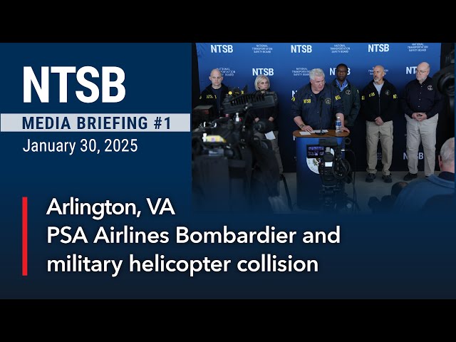 NTSB Media Briefing - PSA Airlines Bombardier CRJ700 and Sikorsky H-60 military helicopter collision