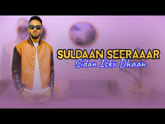 SULDAAN SEERAAR - SIDAN ISKU DHAAN - HEES CUSUB 2024