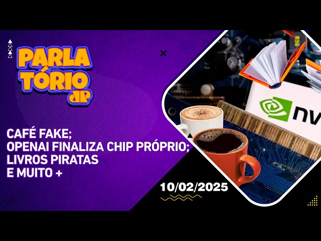 Parlatório |10/02| Café fake; OpenAI finaliza chip próprio; Livros piratas  e muito +