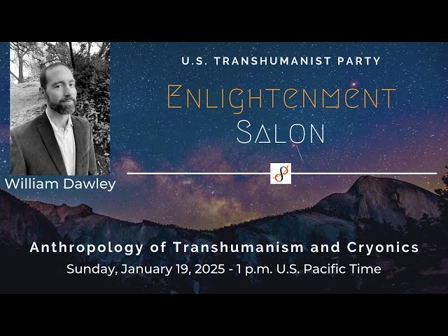 U.S. Transhumanist Party Virtual Enlightenment Salon with William Dawley – January 19, 2025