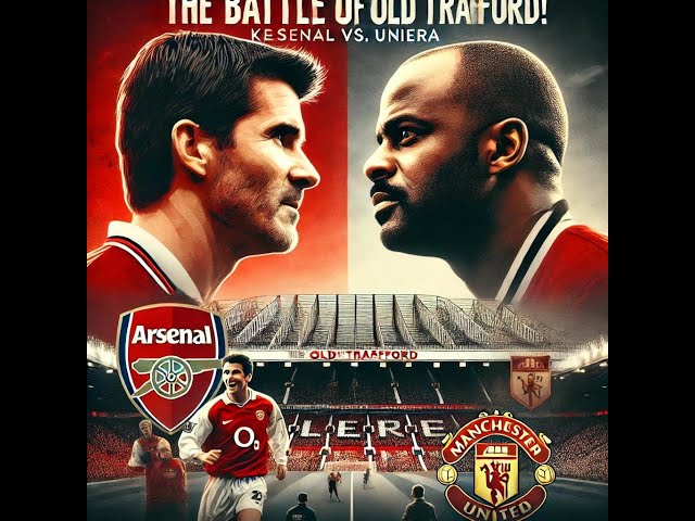 The Battle of Old Trafford: Keane vs. Vieira, Arsenal vs. United