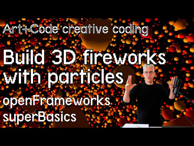 make 3D particle fireworks! - tutorial: openFrameworks superBasics e22