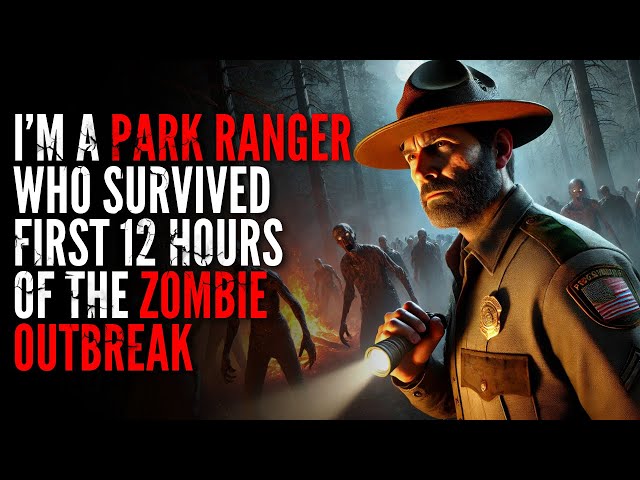 I’m a Park Ranger Who Survived the First 12 Hours of the Zombie Outbreak - Creepypasta Horror Story