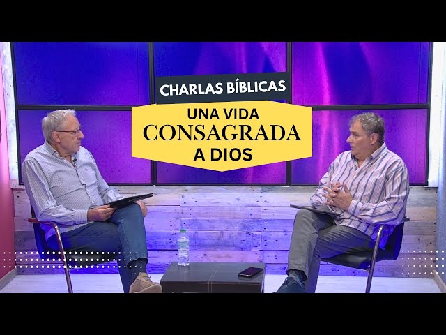 Una Vida Consagrada a Dios // Charlas Bíblicas