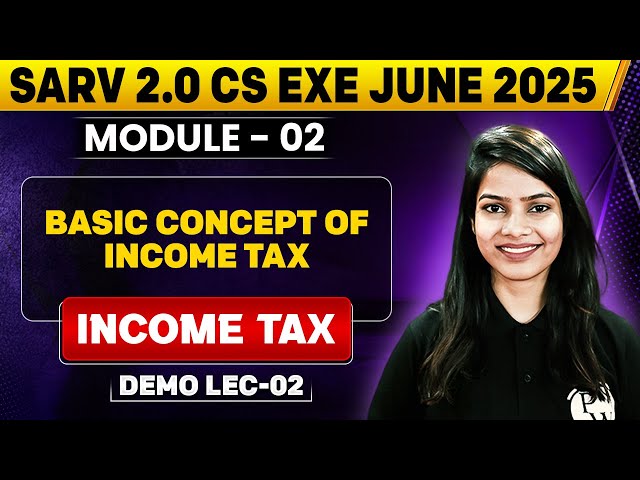 Basic Concept of Income Tax | Income Tax | Sarv 2.0 CS Exe June 2025