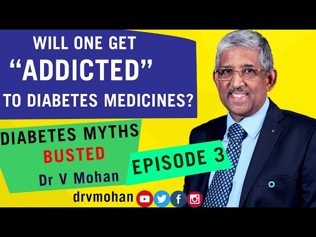 WILL ONE GET ADDICTED TO DIABETES MEDICINE | BREAKING DIABETES MYTHS - DR V MOHAN DIABETOLOGIST