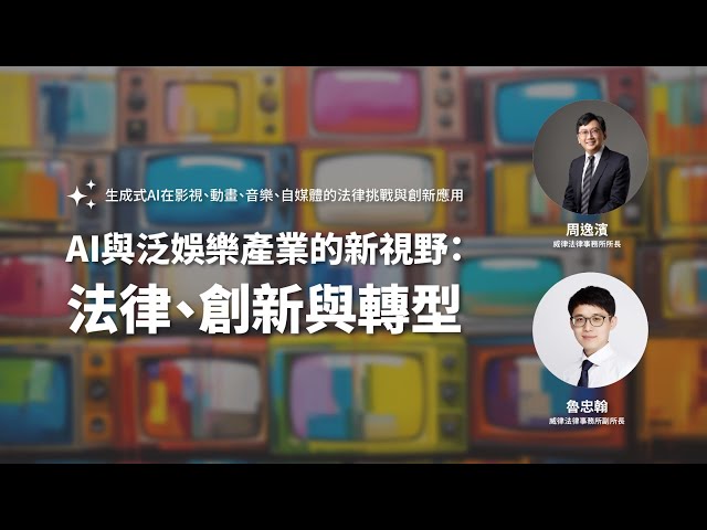 【AI與泛娛樂產業的新視野：法律、創新與轉型】威律法律事務所所長 / 周逸濱、威律法律事務所副所長 / 魯忠翰_2023_09_01