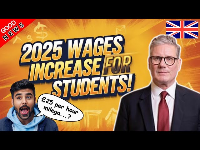 GOOD NEWS: HUGE Minimum Wage Increase for STUDENTS in 2025 by UK Government? | What You NEED to Know