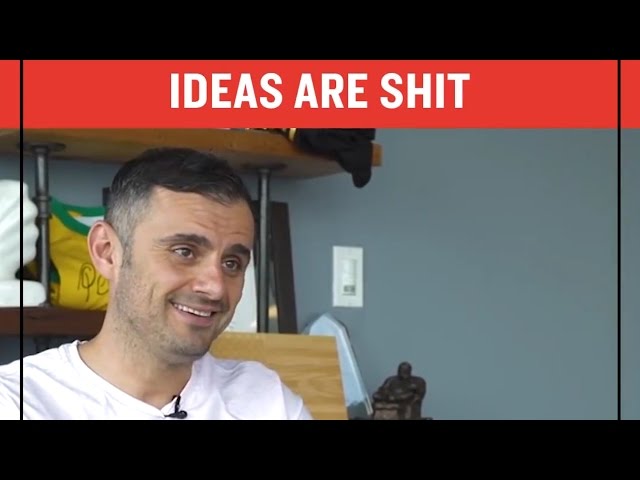 IDEAS ARE SHIT [Gary Vaynerchuk]