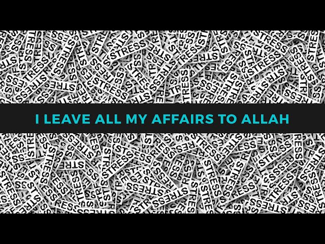 I LEAVE ALL MY AFFAIRS TO ALLAH