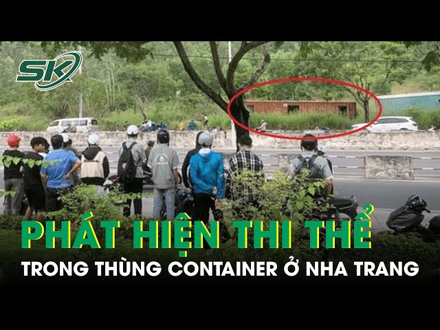 Tin tức 24h 3/11: Tá hỏa khi phát hiện thi thể trong thùng container ở Nha Trang