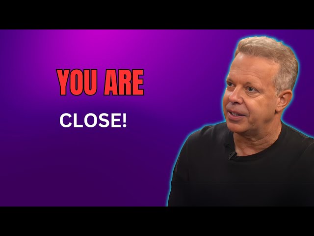 DON'T YOU GIVE UP! YOU ARE SO CLOSE! (This Will CHANGE Your Life!) -- Joe Dispenza