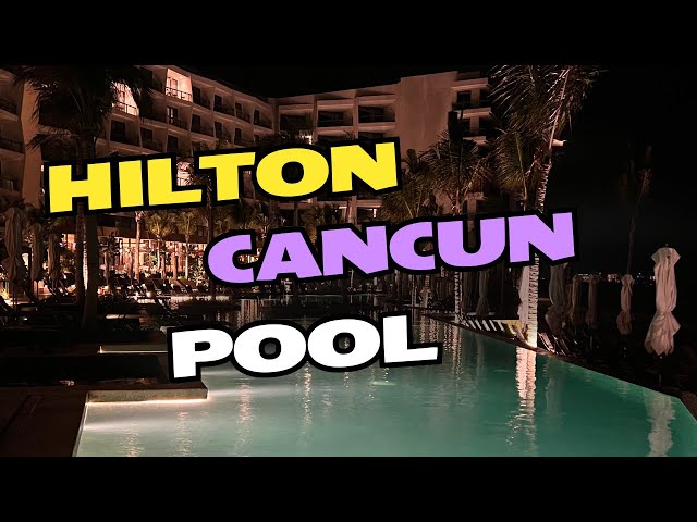 Explore Beautiful Pool at Night at Hilton Cancun Resort