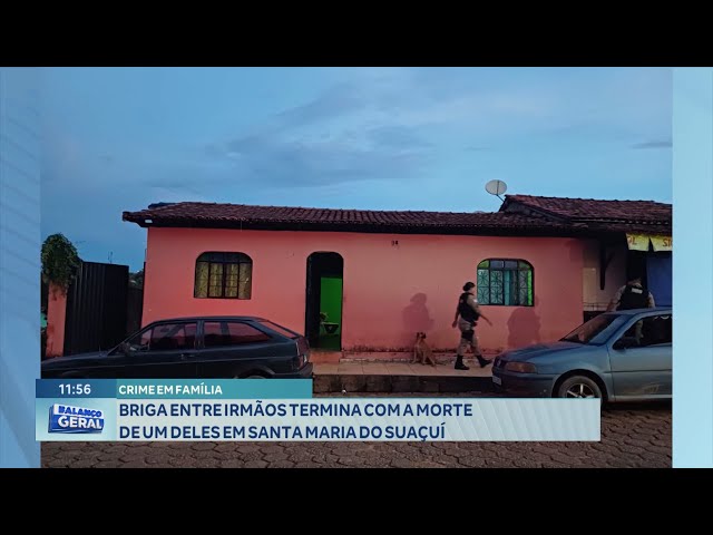 Crime em Família: Briga entre Irmãos Termina com a morte de um deles em Santa Maria do Suaçuí.