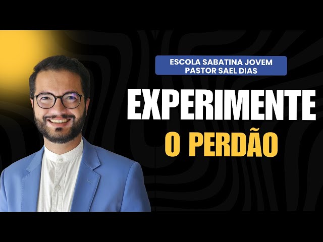 ESCOLA SABATINA JOVEM 15/02/2025 - EXPERIMENTE O PERDÃO  - PASTOR SAEL DIAS