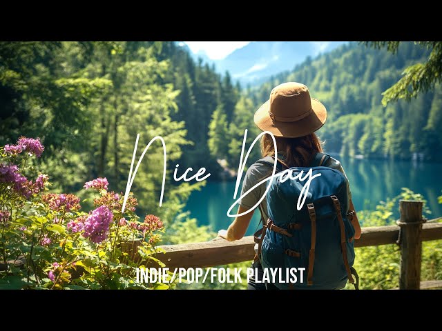 Nice Day | Songs to say hello a new day ❤ Positive vibes |Indie/Pop/Folk/Acoustic Playlist