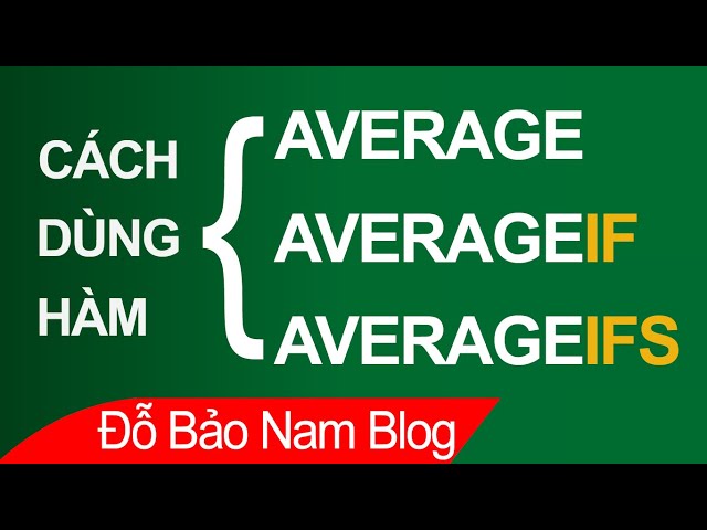 Hàm tính trung bình trong Excel - Cách dùng hàm AVERAGE, AVERAGEIF, AVERAGEIFS