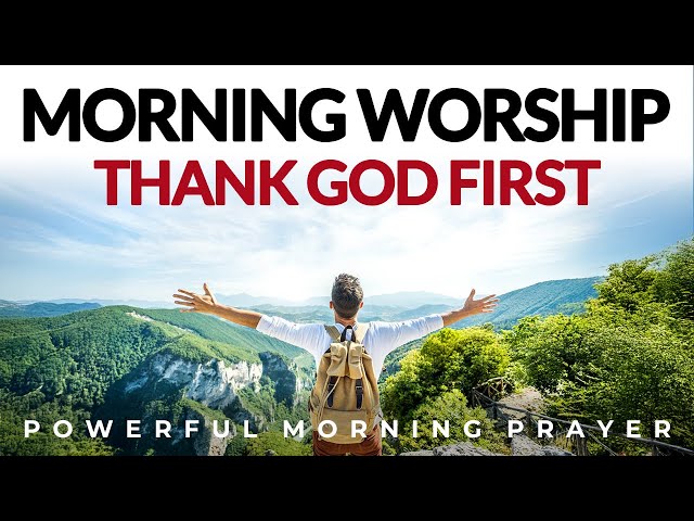 Morning Worship, Thank God For Everything | Morning Prayer, Devotional