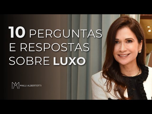 10 Perguntas e Respostas Definitivas Sobre o Universo do LUXO