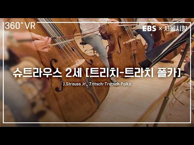 [EBS×서울시향] VR오케스트라 (360° VR)ㅣ요한 슈트라우스 2세: 트리치-트라치 폴카