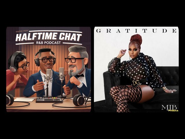 Mary J. Blige's "Gratitude" Album Review: Halftime Chat R&B Podcast