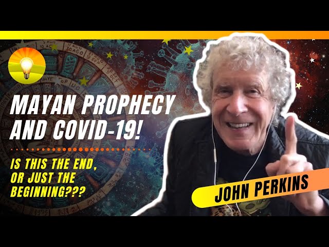 Mayan Prophecy and Covid-19! Is it Coming True & is this the End or Just the Beginning? John Perkins