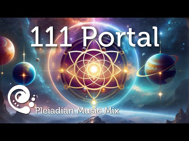 111 Portal Blessings - Pleiadian Music Mix