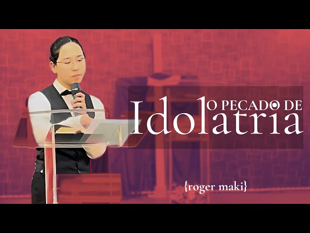 O Pecado de IDOLATRIA｜roger maki