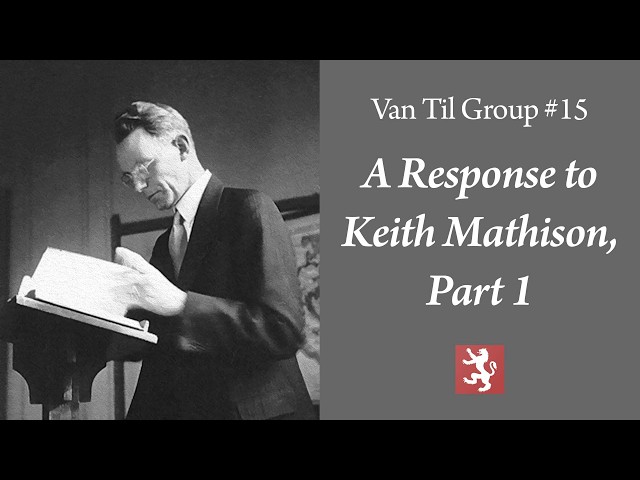 Van Til Group #15 — A Critique of Mathison’s Toward a Reformed Apologetics