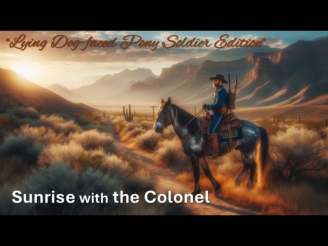 Sunrise with the Colonel | Lying Dog-Faced Pony Soldier Edition