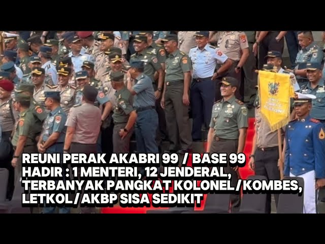 REUNI PERAK AKABRI 99 / BASE 99 HADIR : 1 MENTERI, 12 JENDERAL,TERBANYAK PANGKAT KOLONEL/KOMBES.