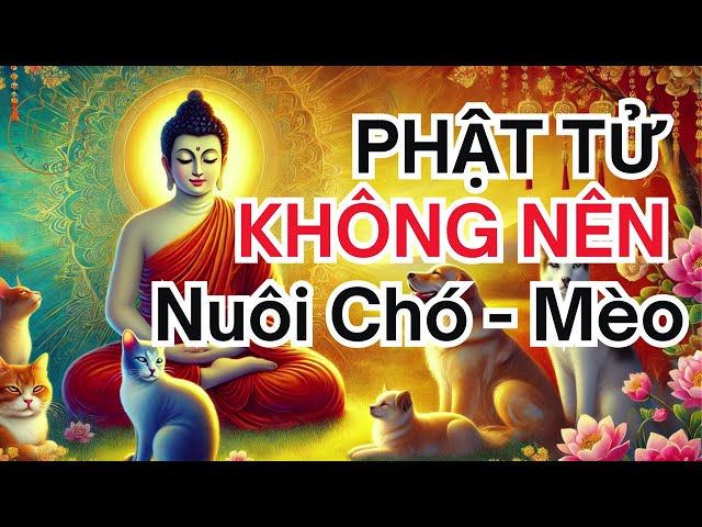 Tại sao Phật Tử KHÔNG NÊN Nuôi Chó Mèo trong nhà?