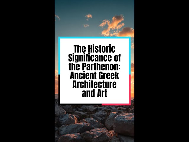 The Historic Significance of the Parthenon: Ancient Greek Architecture and Art