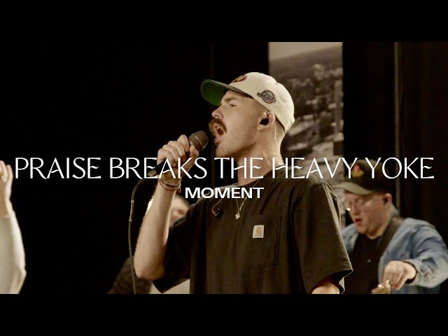 Praise Breaks the Heavy Yoke | Moment