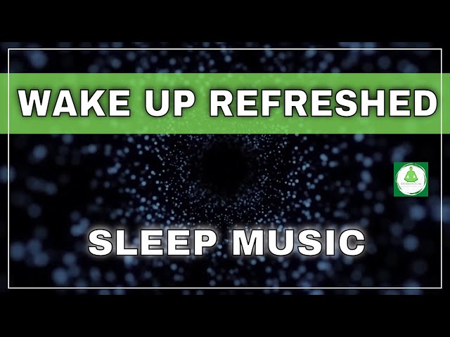 Sleep Music , Wake Up Refreshed | Meditation Music | Relaxing Music