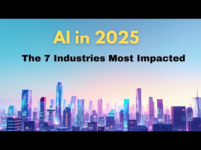 AI in 2025 - The 7 Industries Most Impacted