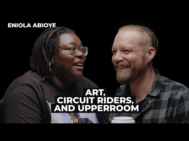 Eniola Abioye: Art, Circuit Riders, and UPPERROOM