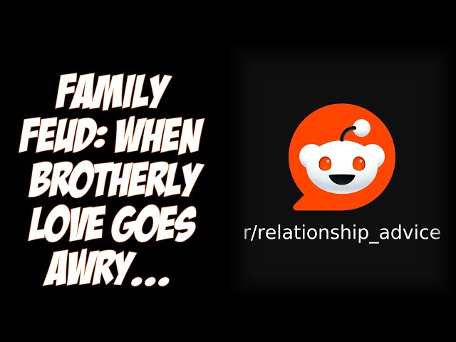 r/Relationship Advice : Family Feud: When Brotherly Love Goes Awry...