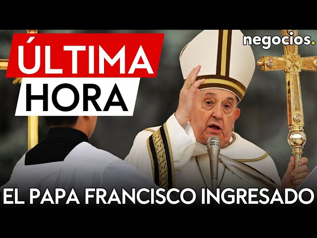 ÚLTIMA HORA | El Papa Francisco, ingresado en el hospital a causa de una bronquitis