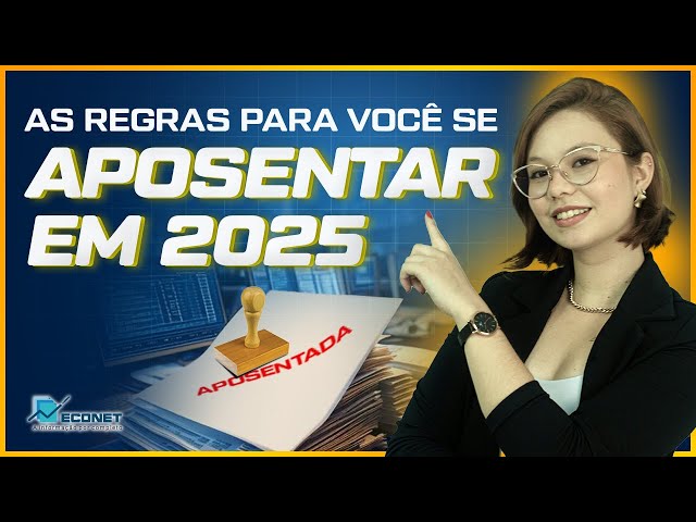 PRETENDE SE APOSENTAR EM 2025? CONFIRA TODAS AS MODALIDADES E REQUISITOS