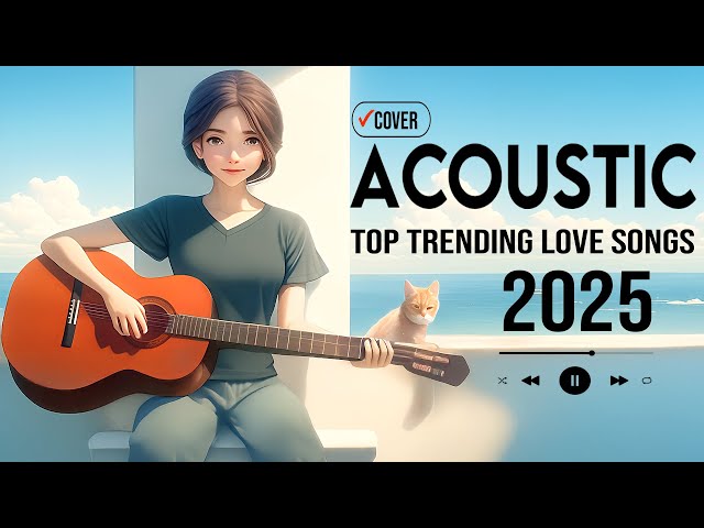 Trending Acoustic Songs 2025 💥 New English Love Songs with Lyrics to Relax and Unwind