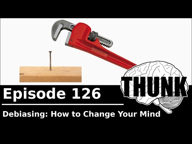 126. Debiasing: How to Change Your Mind | THUNK