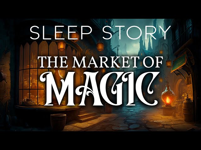 The Mysterious Market of Magic: A Magical Sleep Story for Grown Ups