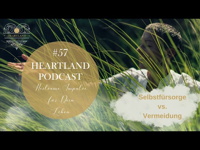 57. HEARTLAND Podcast: Selbstfürsorge vs  Vermeidung