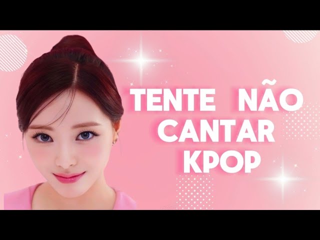 TENTE NÃO CANTAR KPOP| 2024