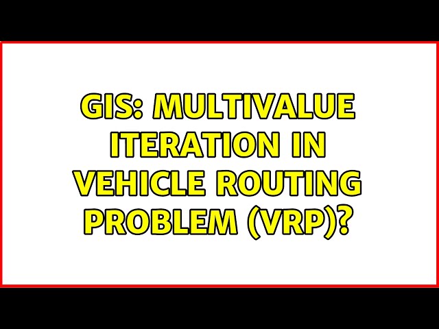 GIS: Multivalue iteration in Vehicle Routing Problem (VRP)?